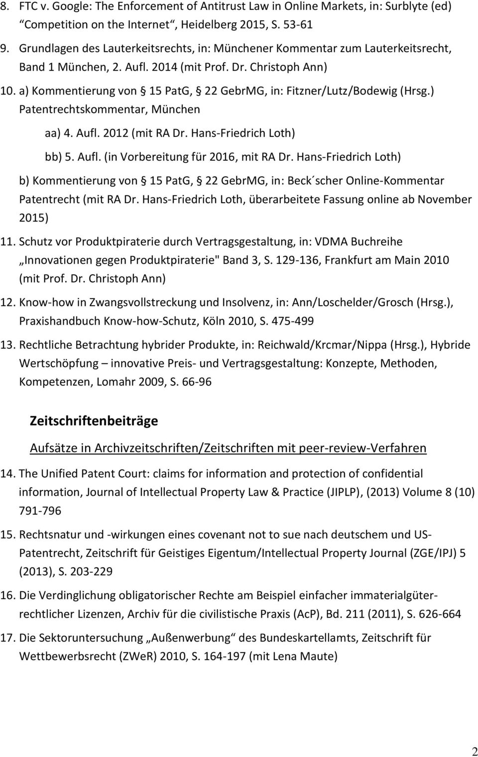 a) Kommentierung von 15 PatG, 22 GebrMG, in: Fitzner/Lutz/Bodewig (Hrsg.) Patentrechtskommentar, München aa) 4. Aufl. 2012 (mit RA Dr. Hans-Friedrich Loth) bb) 5. Aufl. (in Vorbereitung für 2016, mit RA Dr.