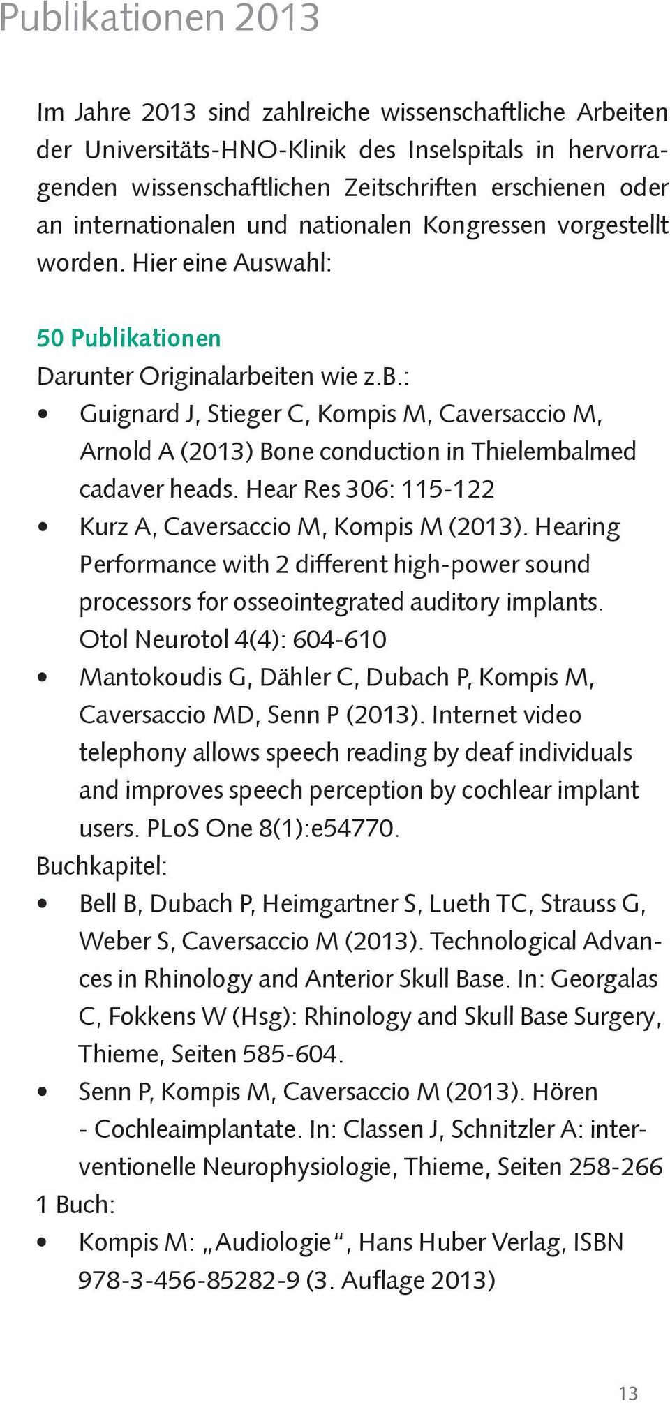 ikationen Darunter Originalarbeiten wie z.b.: Guignard J, Stieger C, Kompis M, Caversaccio M, Arnold A (2013) Bone conduction in Thielembalmed cadaver heads.