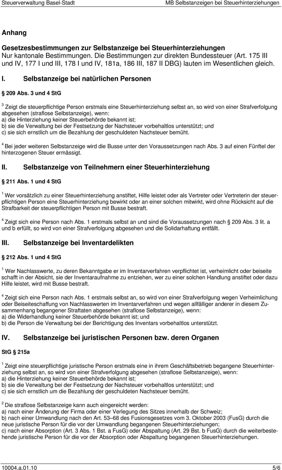 3 und StG 3 Zeigt die steuerpflichtige Person erstmals eine Steuerhinterziehung selbst an, so wird von einer Strafverfolgung abgesehen (straflose Selbstanzeige), wenn: a) die Hinterziehung keiner