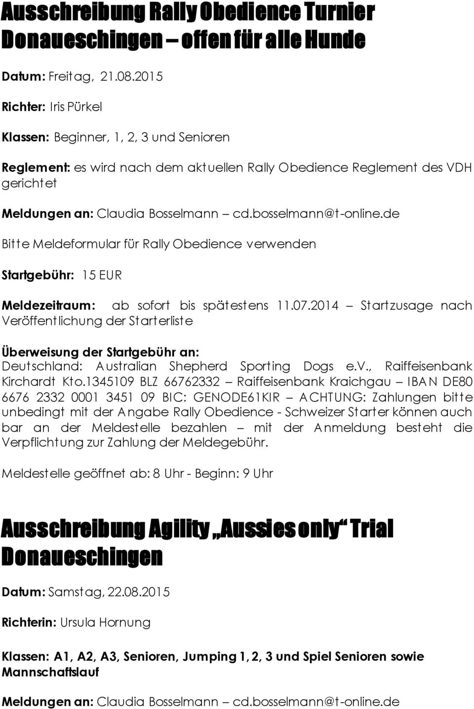 bosselmann@t-online.de Bitte Meldeformular für Rally Obedience verwenden Startgebühr: 15 EUR Meldezeitraum: ab sofort bis spätestens 11.07.