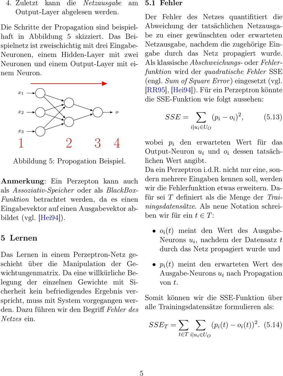 BlackBox- Funktion betrachtet werden, da es einen Eingabevektor auf einen Ausgabevektor abbildet (vgl [Hei94]) 5 Lernen Das Lernen in einem Perzeptron-Netz geschieht über die Manipulation der