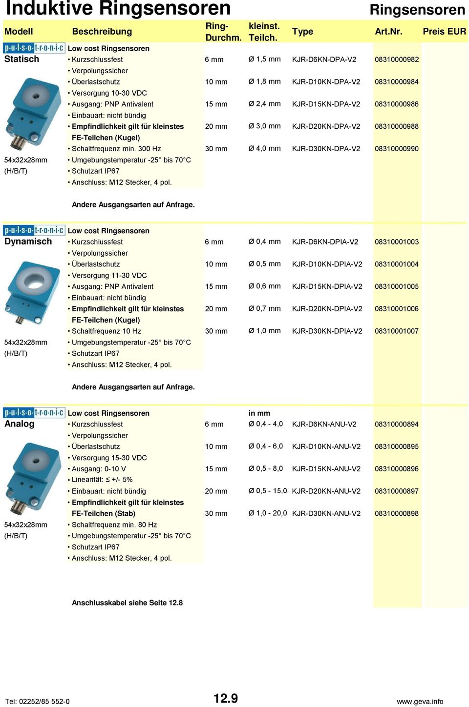 2,4 mm KJR-D15KN-DPA-V2 08310000986 Einbauart: nicht bündig Empfindlichkeit gilt für kleinstes 20 mm Ø 3,0 mm KJR-D20KN-DPA-V2 08310000988 FE-Teilchen (Kugel) Schaltfrequenz min.