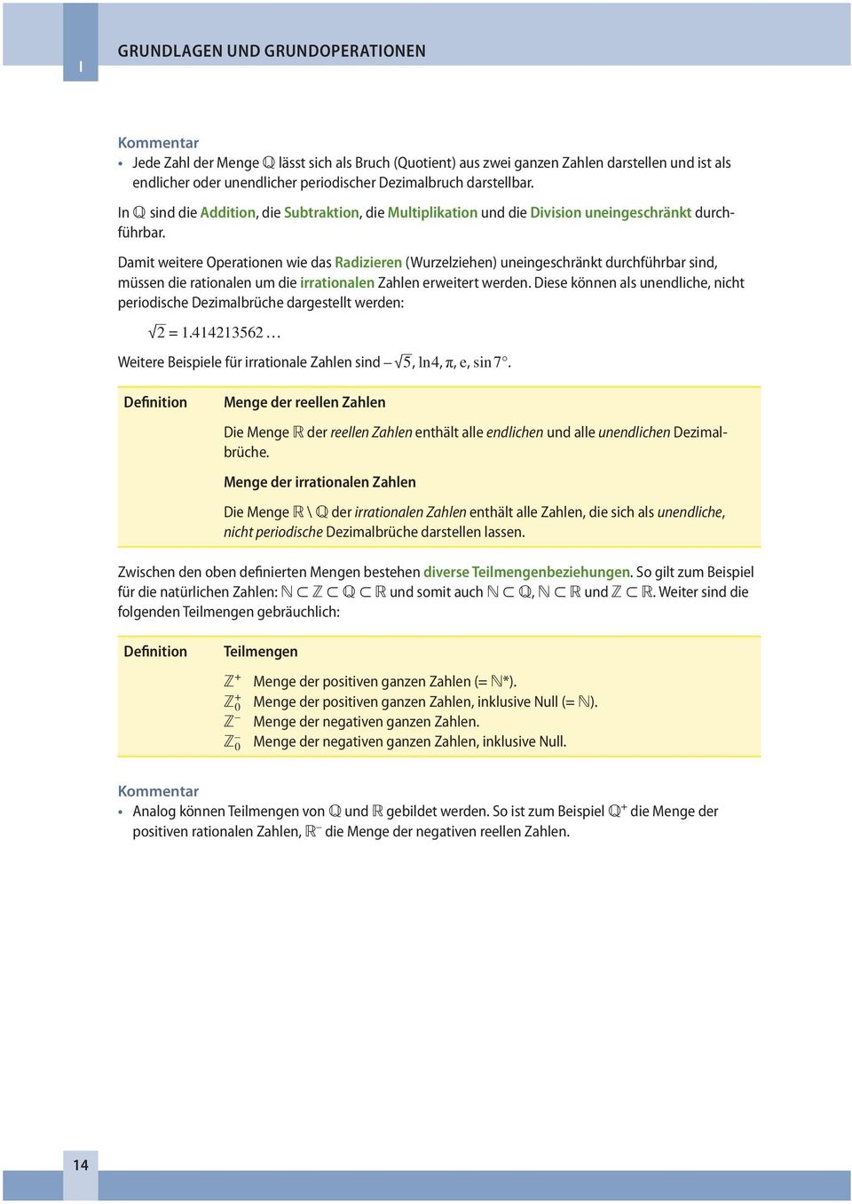 Damit weitere Operationen wie das radizieren (Wurzelziehen) uneingeschränkt durchführbar sind, müssen die rationalen um die irrationalen Zahlen erweitert werden.