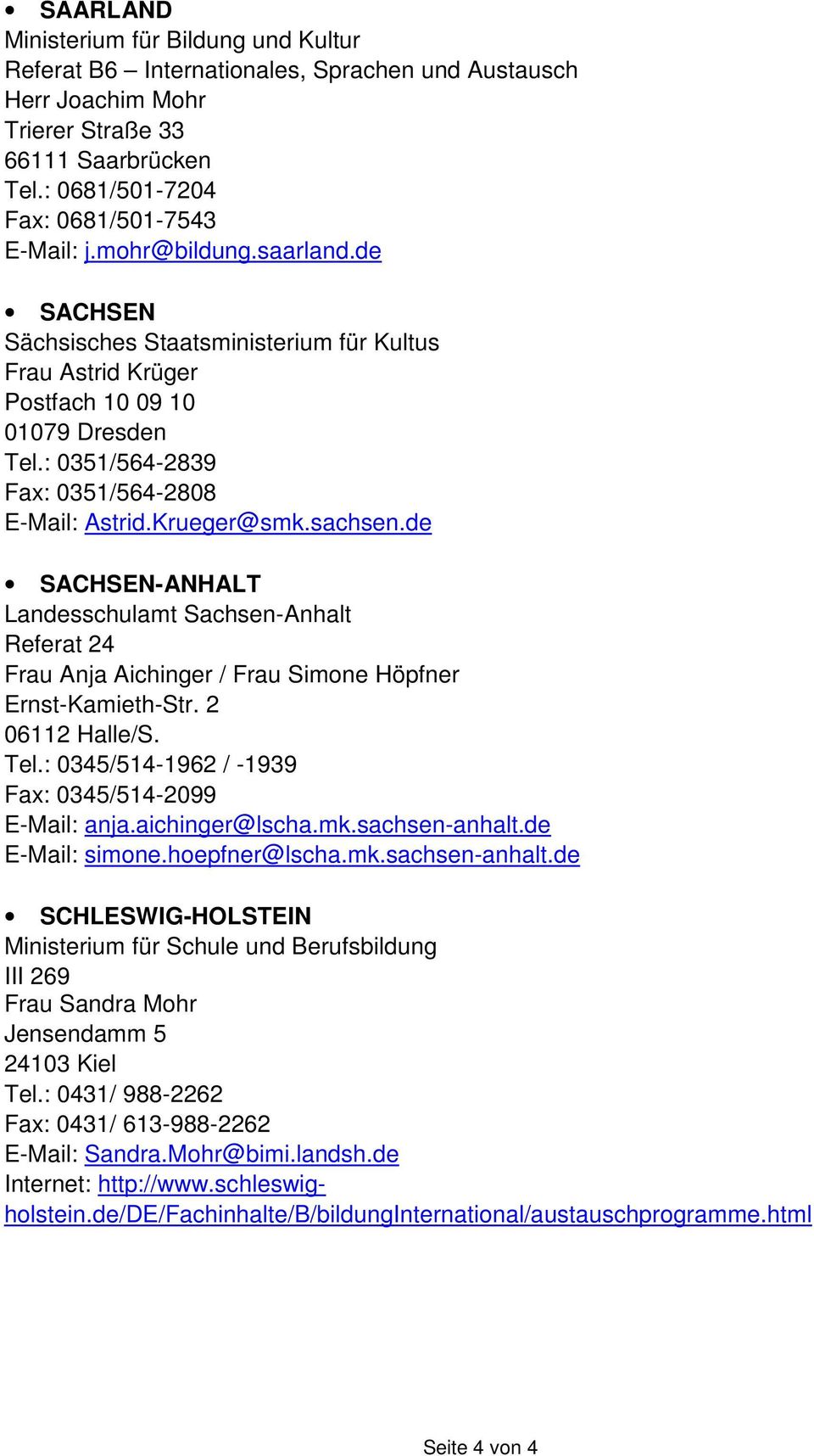 de SACHSEN-ANHALT Landesschulamt Sachsen-Anhalt Referat 24 Frau Anja Aichinger / Frau Simone Höpfner Ernst-Kamieth-Str. 2 06112 Halle/S. Tel.: 0345/514-1962 / -1939 Fax: 0345/514-2099 E-Mail: anja.