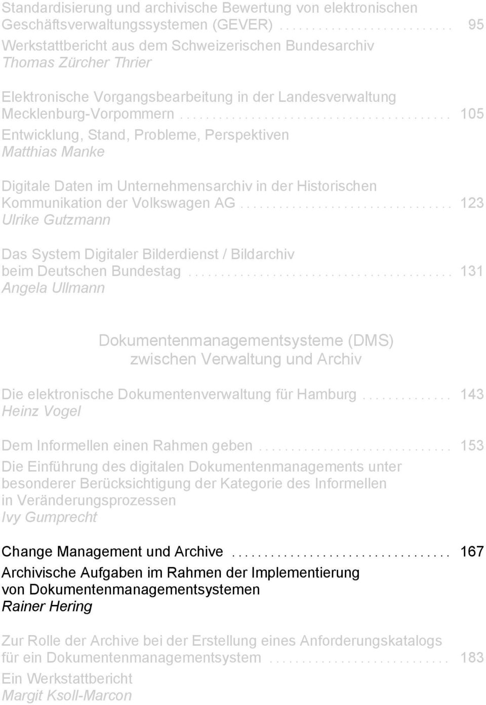 ......................................... 105 Entwicklung, Stand, Probleme, Perspektiven Matthias Manke Digitale Daten im Unternehmensarchiv in der Historischen Kommunikation der Volkswagen AG.