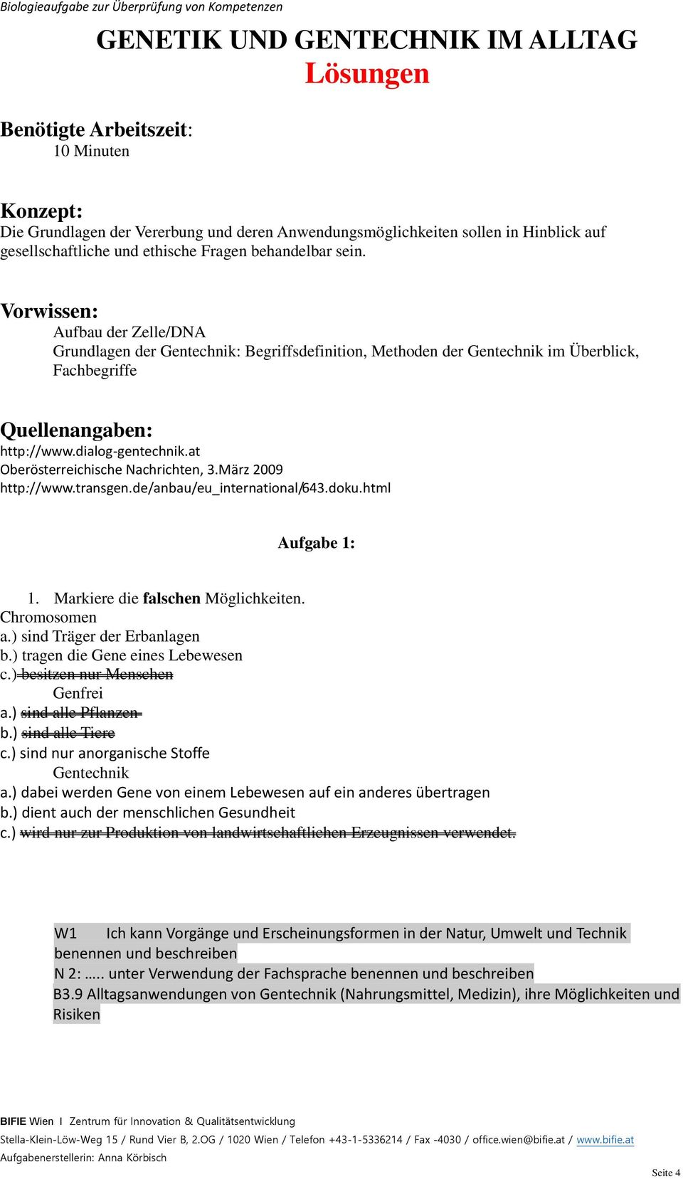 dialog-gentechnik.at Oberösterreichische Nachrichten, 3.März 2009 http://www.transgen.de/anbau/eu_international/643.doku.html Aufgabe 1: 1. Markiere die falschen Möglichkeiten. Chromosomen a.