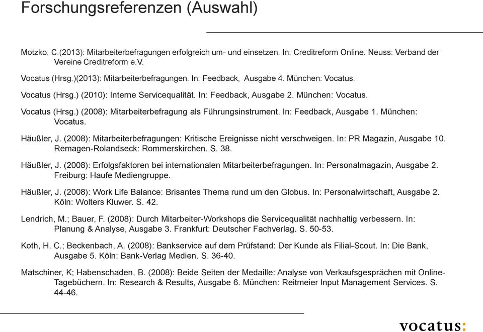 In: Feedback, Ausgabe 1. München: Vocatus. Häußler, J. (2008): Mitarbeiterbefragungen: Kritische Ereignisse nicht verschweigen. In: PR Magazin, Ausgabe 10. Remagen-Rolandseck: Rommerskirchen. S. 38.