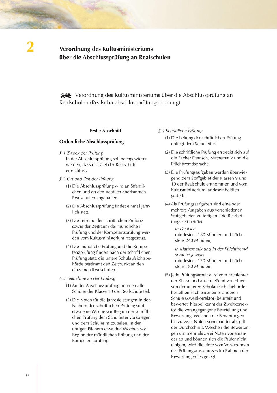 2 Ort und Zeit der Prüfung (1) Die Abschlussprüfung wird an öffentlichen und an den staatlich anerkannten Realschulen abgehalten. (2) Die Abschlussprüfung findet einmal jährlich statt.