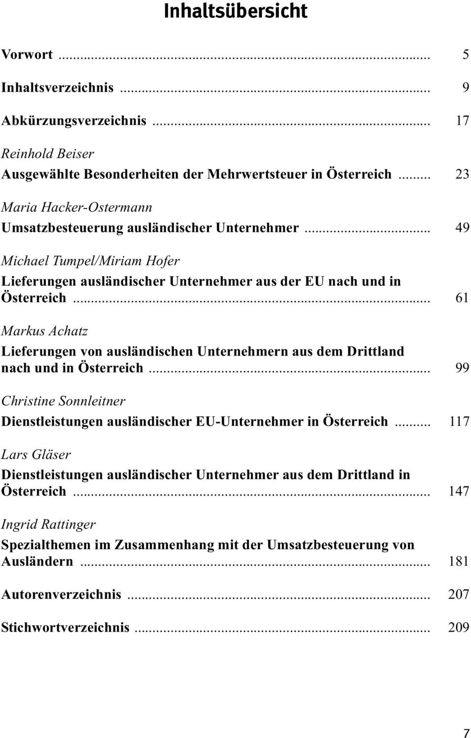 .. 61 Markus Achatz Lieferungen von ausländischen Unternehmern aus dem Drittland nach und in Österreich... 99 Christine Sonnleitner Dienstleistungen ausländischer EU-Unternehmer in Österreich.