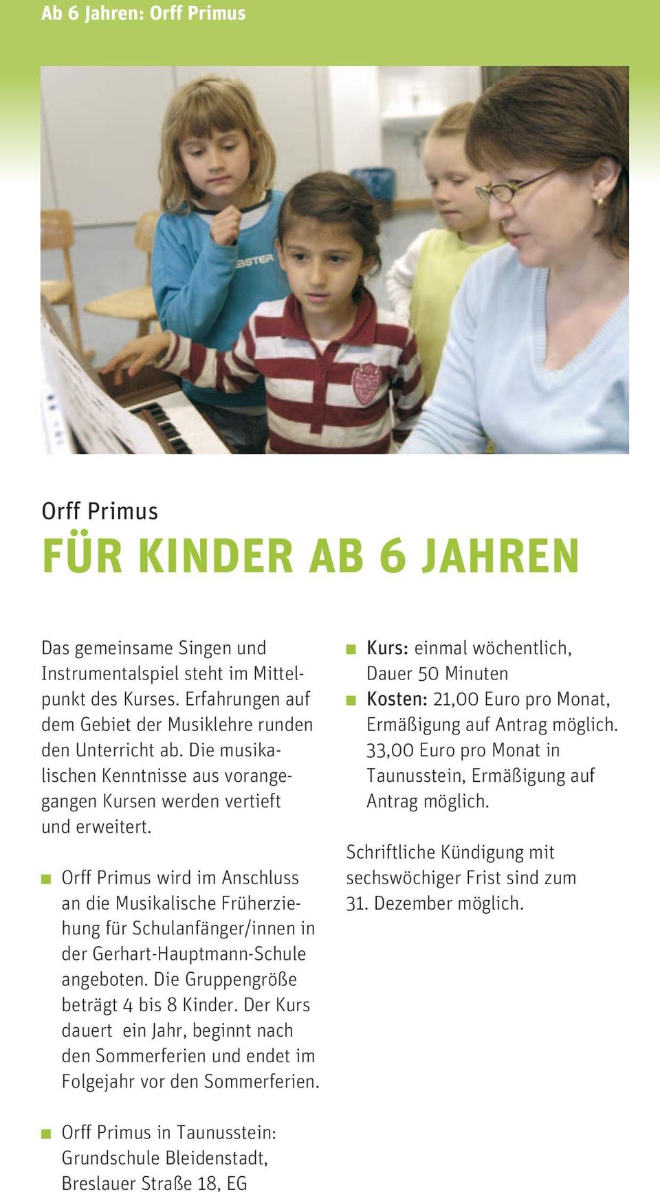 Orff Primus wird im Anschluss an die Musikalische Früherziehung für Schulanfänger/innen in der Gerhart-Hauptmann-Schule angeboten. Die Gruppengröße beträgt 4 bis 8 Kinder.