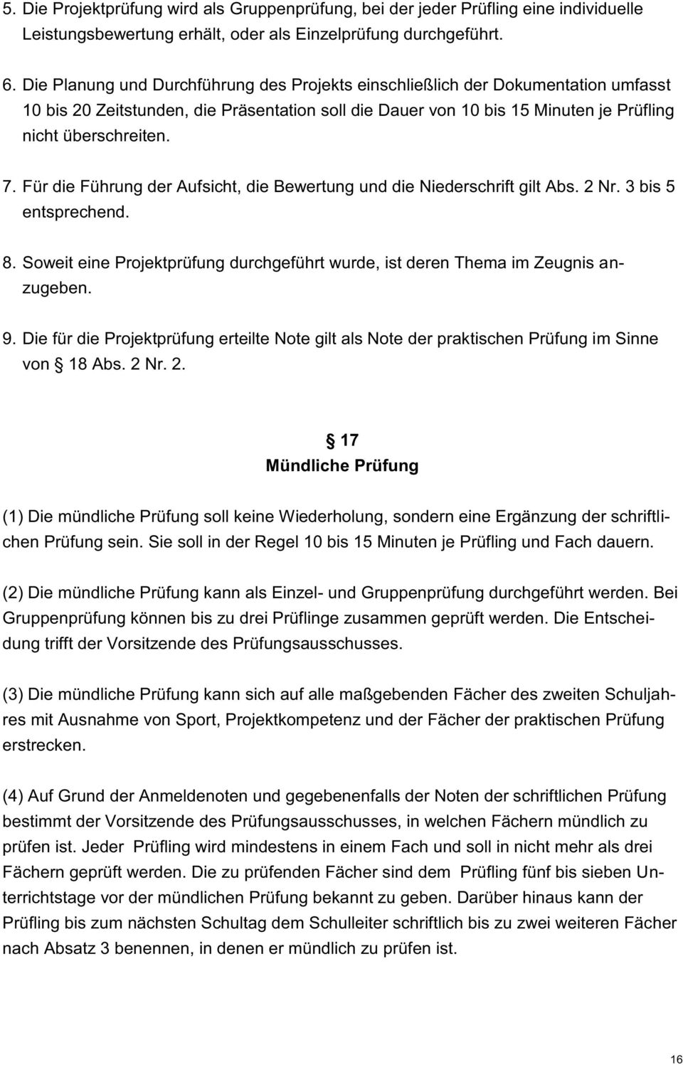 Für die Führung der Aufsicht, die Bewertung und die Niederschrift gilt Abs. 2 Nr. 3 bis 5 entsprechend. 8. Soweit eine Projektprüfung durchgeführt wurde, ist deren Thema im Zeugnis anzugeben. 9.