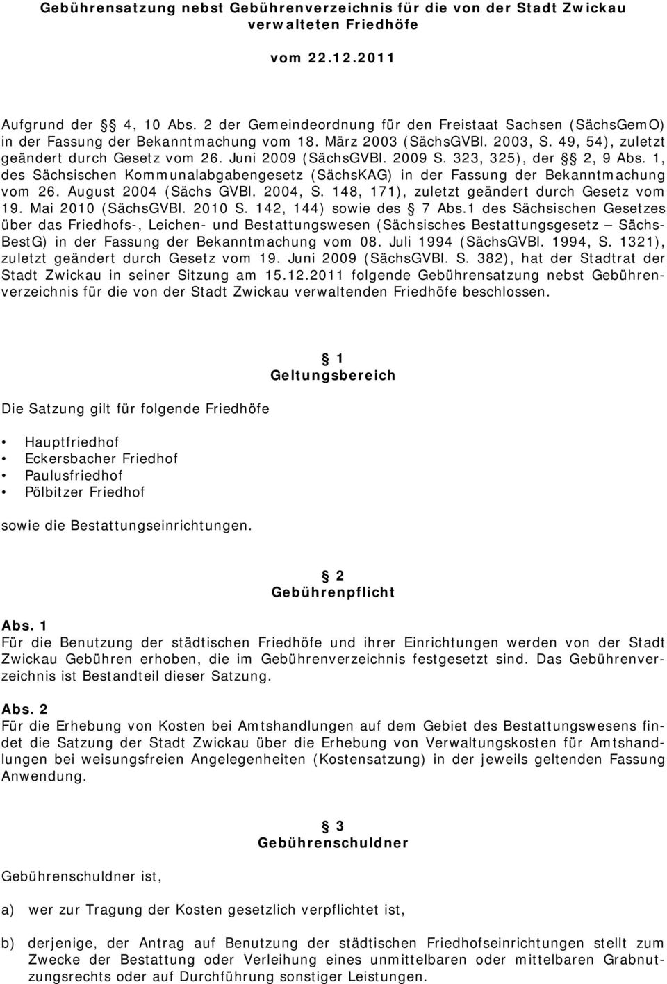 Juni 2009 (SächsGVBl. 2009 S. 323, 325), der 2, 9 Abs. 1, des Sächsischen Kommunalabgabengesetz (SächsKAG) in der Fassung der Bekanntmachung vom 26. August 2004 (Sächs GVBl. 2004, S.