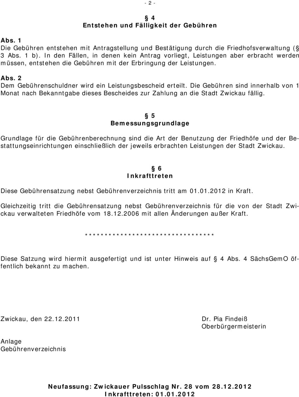 2 Dem Gebührenschuldner wird ein Leistungsbescheid erteilt. Die Gebühren sind innerhalb von 1 Monat nach Bekanntgabe dieses Bescheides zur Zahlung an die Stadt Zwickau fällig.