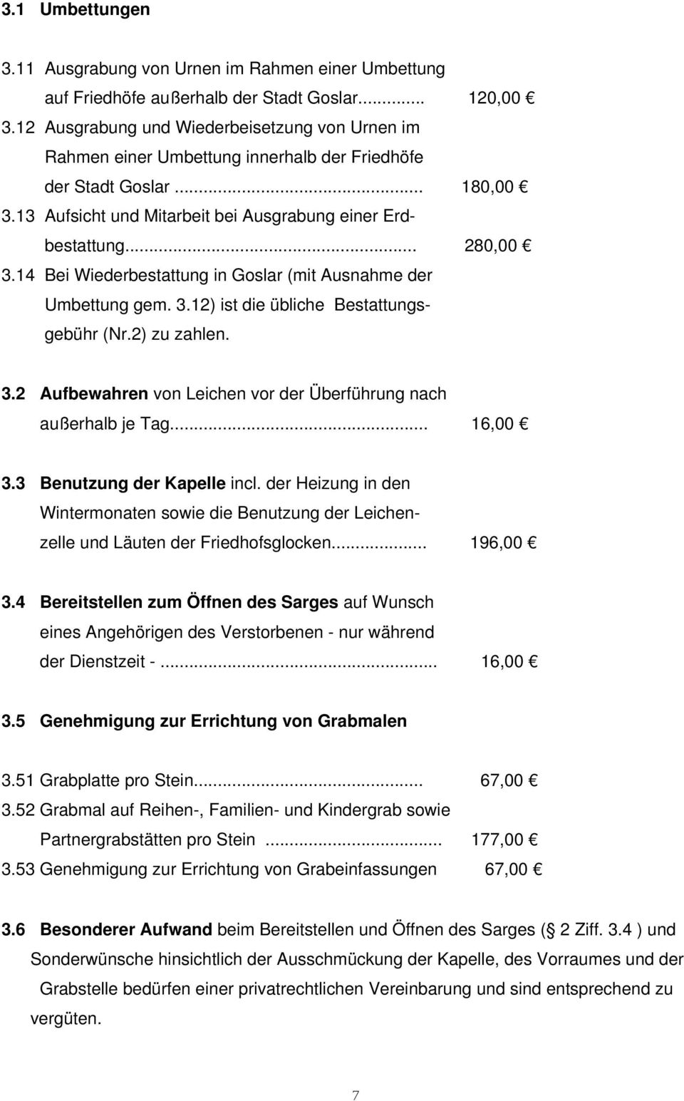 14 Bei Wiederbestattung in Goslar (mit Ausnahme der Umbettung gem. 3.12) ist die übliche Bestattungsgebühr (Nr.2) zu zahlen. 3.2 Aufbewahren von Leichen vor der Überführung nach außerhalb je Tag.