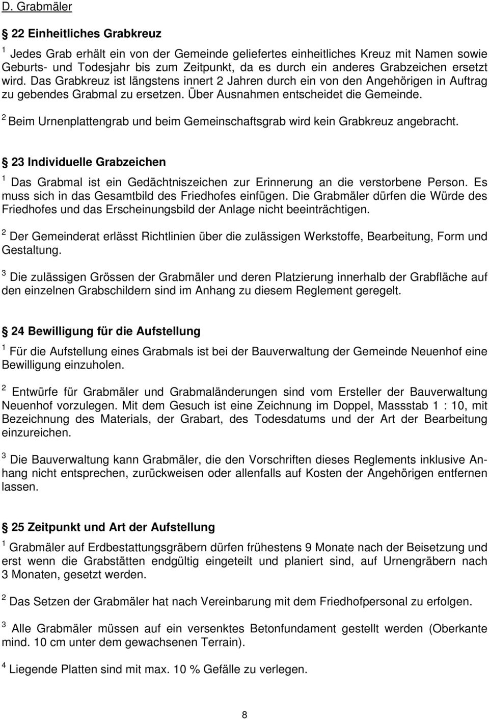 2 Beim Urnenplattengrab und beim Gemeinschaftsgrab wird kein Grabkreuz angebracht. 23 Individuelle Grabzeichen 1 Das Grabmal ist ein Gedächtniszeichen zur Erinnerung an die verstorbene Person.