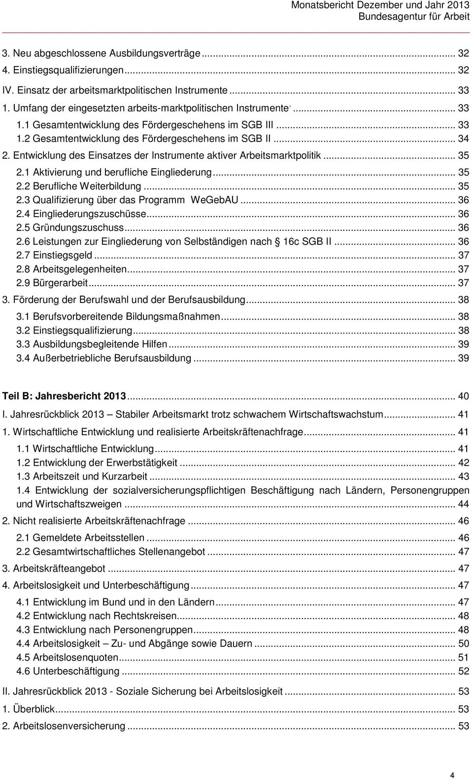 Entwicklung des Einsatzes der Instrumente aktiver Arbeitsmarktpolitik... 35 2.1 Aktivierung und berufliche Eingliederung... 35 2.2 Berufliche Weiterbildung... 35 2.3 Qualifizierung über das Programm WeGebAU.