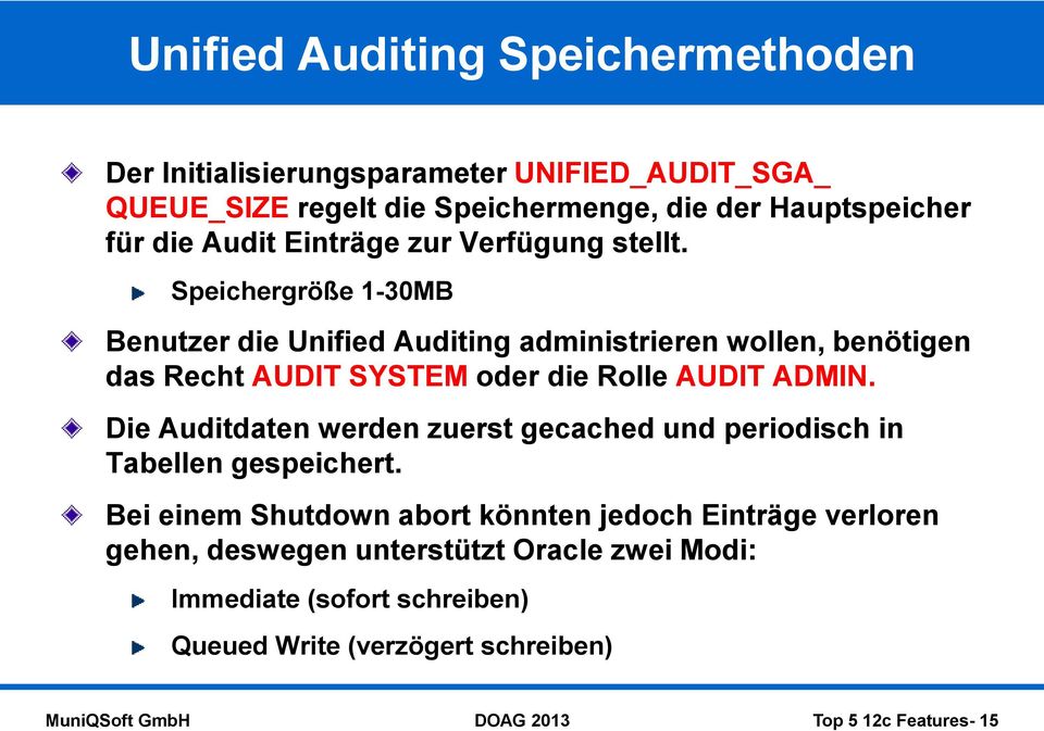 Speichergröße 1-30MB Benutzer die Unified Auditing administrieren wollen, benötigen das Recht AUDIT SYSTEM oder die Rolle AUDIT ADMIN.