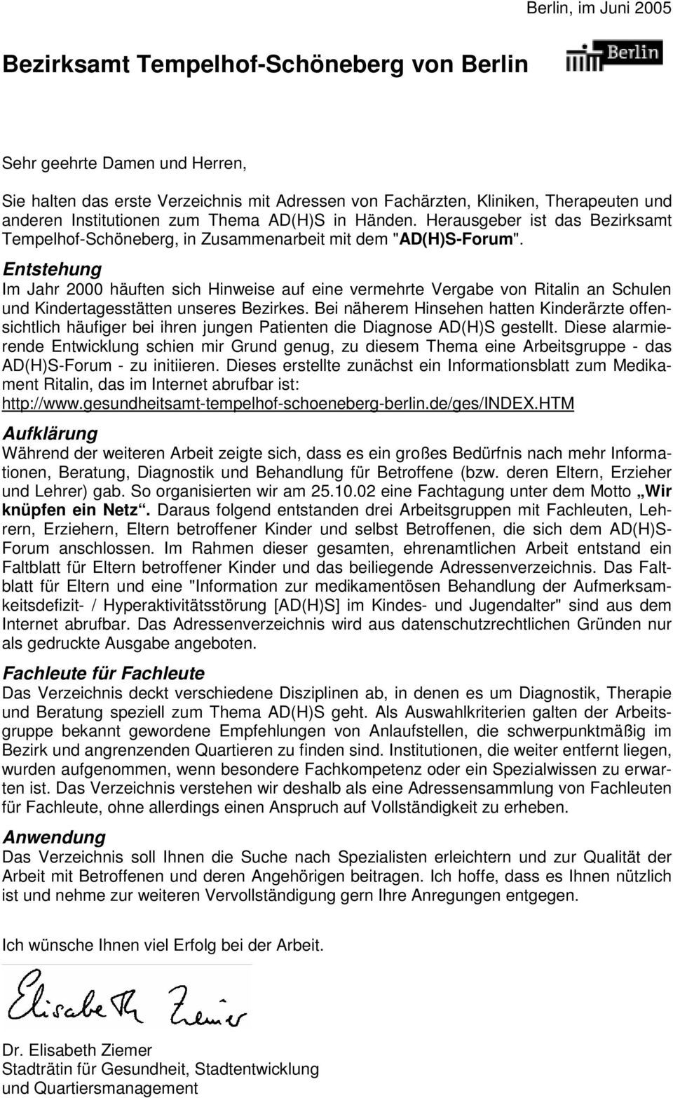 Entstehung Im Jahr 2000 häuften sich Hinweise auf eine vermehrte Vergabe von Ritalin an Schulen und Kindertagesstätten unseres Bezirkes.