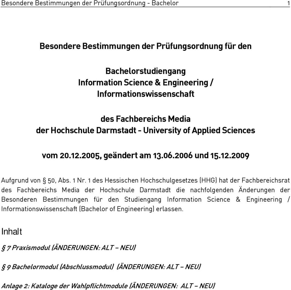 1 des Hessischen Hochschulgesetzes (HHG) hat der Fachbereichsrat des Fachbereichs Media der Hochschule Darmstadt die nachfolgenden Änderungen der Besonderen Bestimmungen für den Studiengang