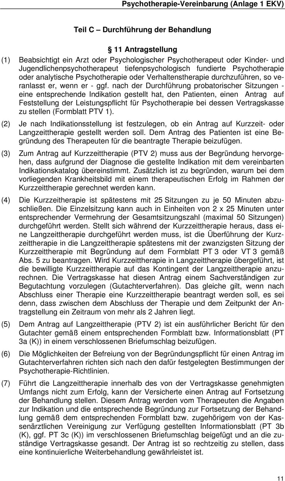 nach der Durchführung probatorischer Sitzungen - eine entsprechende Indikation gestellt hat, den Patienten, einen Antrag auf Feststellung der Leistungspflicht für Psychotherapie bei dessen