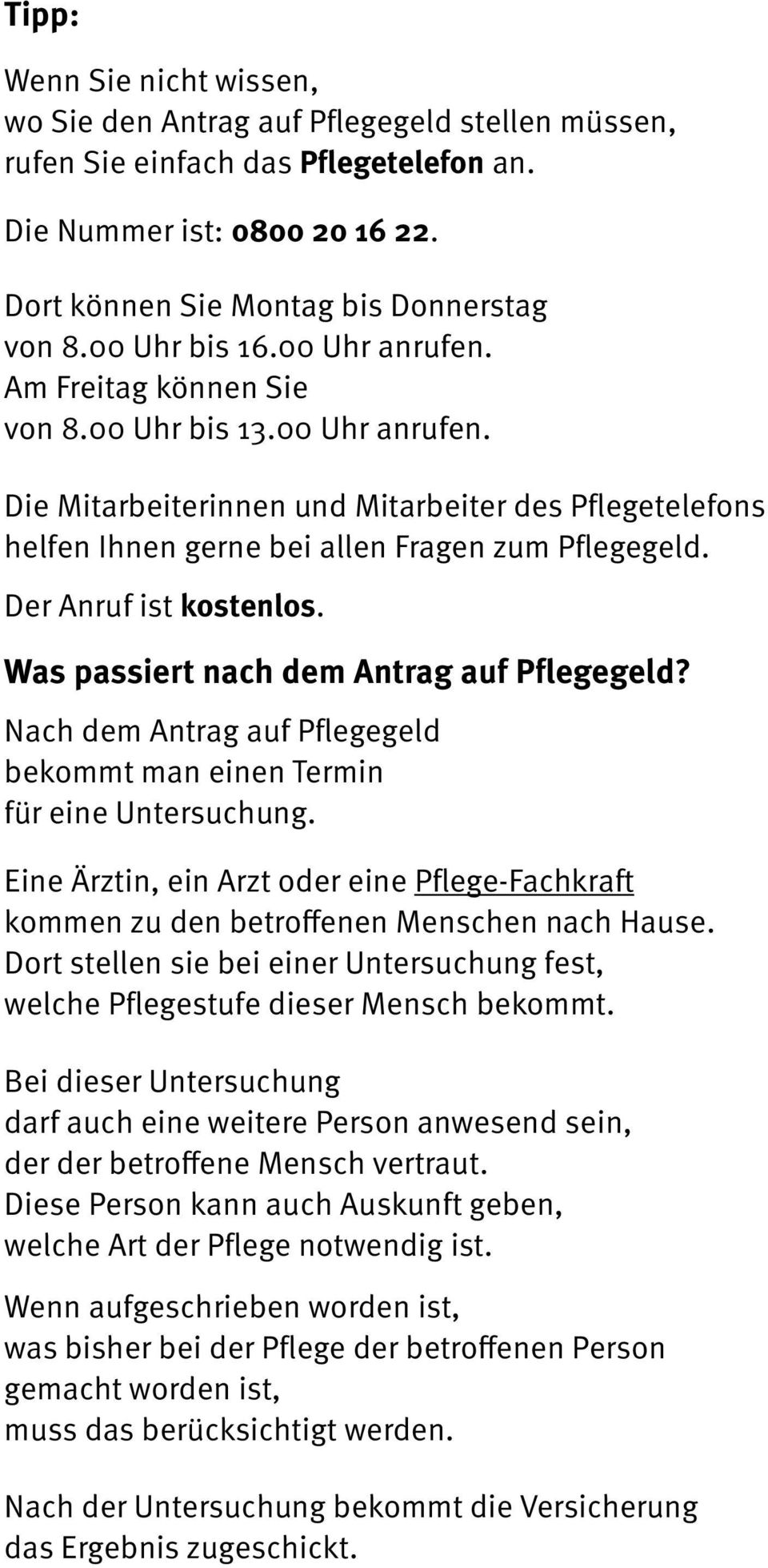 Der Anruf ist kostenlos. Was passiert nach dem Antrag auf Pflegegeld? Nach dem Antrag auf Pflegegeld bekommt man einen Termin für eine Untersuchung.