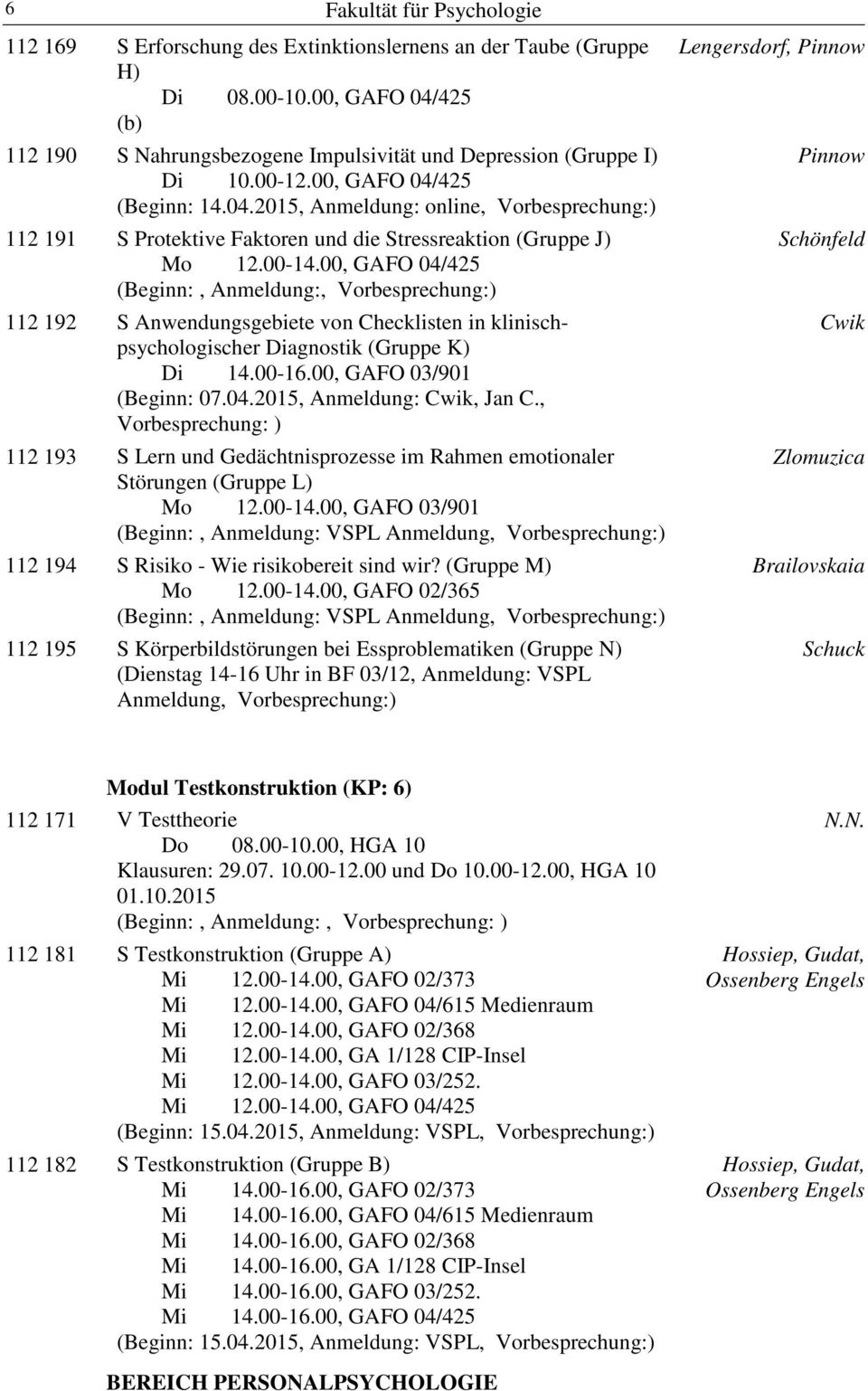 00, GAFO 04/425 (Beginn:, Anmeldung:, Vorbesprechung:) 112 192 S Anwendungsgebiete von Checklisten in klinischpsychologischer Diagnostik (Gruppe K) Di 14.00-16.00, GAFO 03/901 (Beginn: 07.04.2015, Anmeldung: Cwik, Jan C.