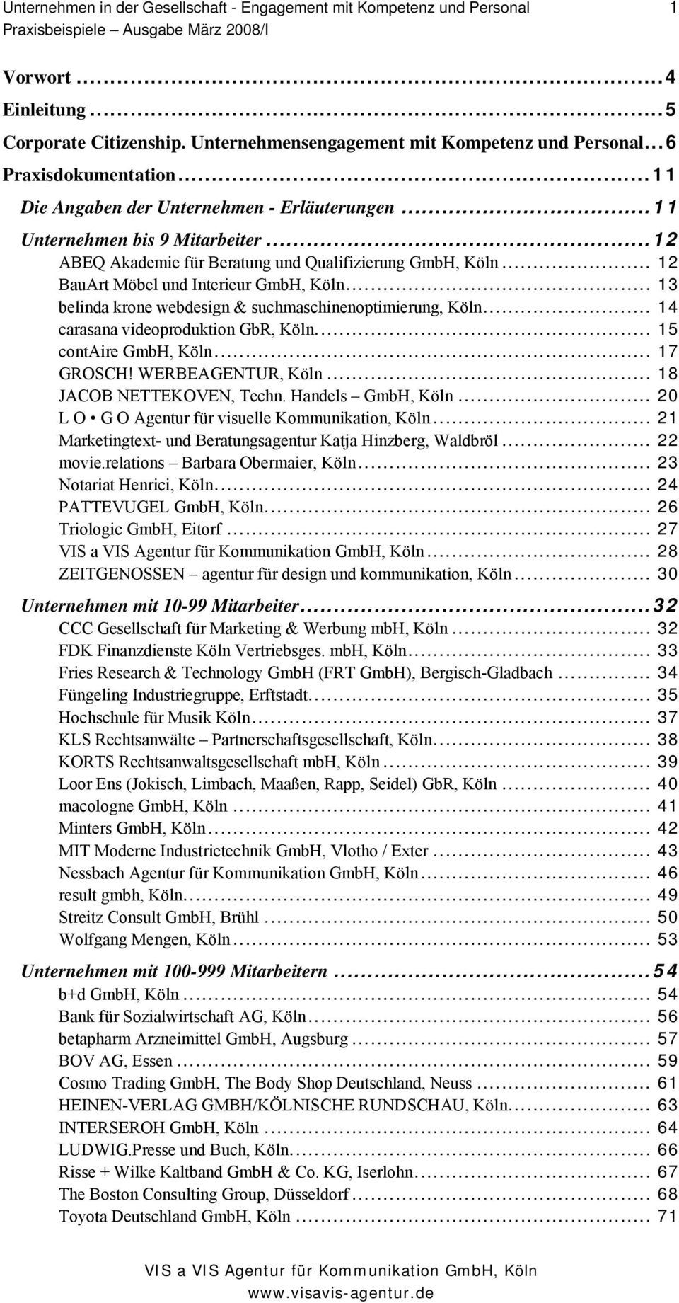 .. 13 belinda krone webdesign & suchmaschinenoptimierung, Köln... 14 carasana videoproduktion GbR, Köln... 15 contaire GmbH, Köln... 17 GROSCH! WERBEAGENTUR, Köln... 18 JACOB NETTEKOVEN, Techn.