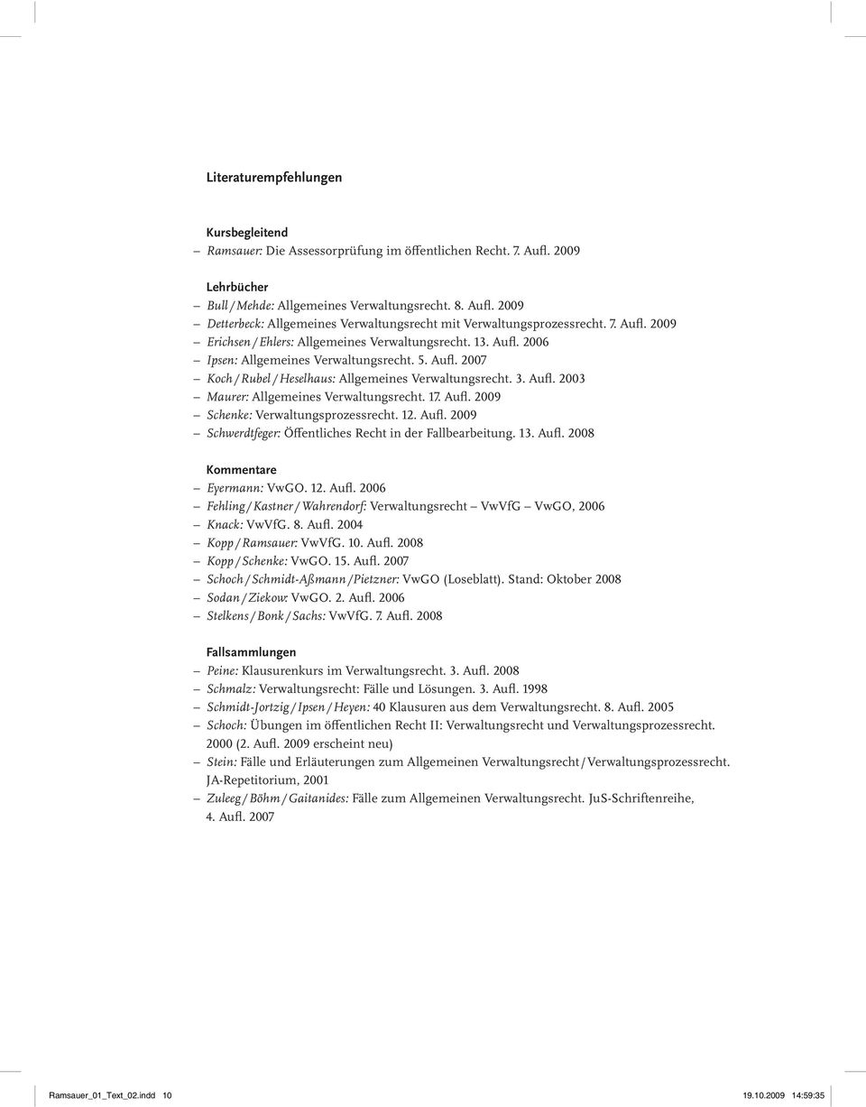 17. Aufl. 2009 Schenke: Verwaltungsprozessrecht. 12. Aufl. 2009 Schwerdtfeger: Öffentliches Recht in der Fallbearbeitung. 13. Aufl. 2008 Kommentare Eyermann: VwGO. 12. Aufl. 2006 Fehling/ Kastner/ Wahrendorf: Verwaltungsrecht VwVfG VwGO, 2006 Knack: VwVfG.