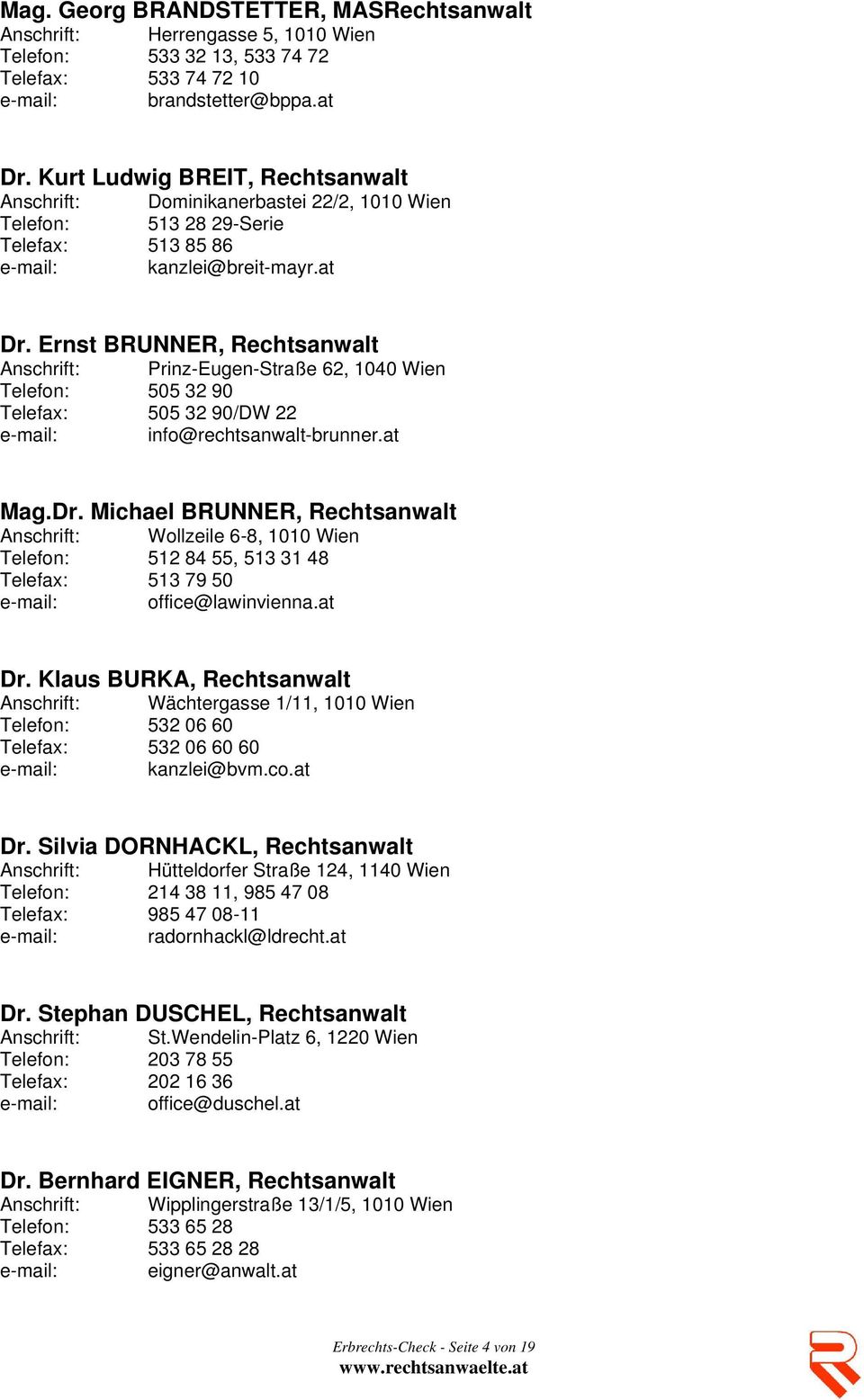 Ernst BRUNNER, Rechtsanwalt Anschrift: Prinz-Eugen-Straße 62, 1040 Wien Telefon: 505 32 90 Telefax: 505 32 90/DW 22 e-mail: info@rechtsanwalt-brunner.at Mag.Dr.
