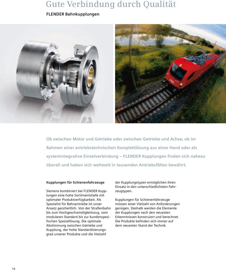 Kupplungen für Schienenfahrzeuge Siemens kombiniert bei FLENDER Kupplungen eine hohe Sortimentstiefe mit optimaler Produktverfügbarkeit. Als Spezialist für Bahnantriebe ist unser Ansatz ganzheitlich.