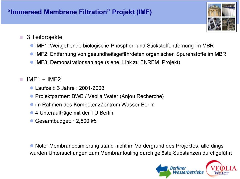 Projektpartner: BWB / Veolia Water (Anjou Recherche) im Rahmen des KompetenzZentrum Wasser Berlin 4 Unteraufträge mit der TU Berlin Gesamtbudget: ~2,500 k