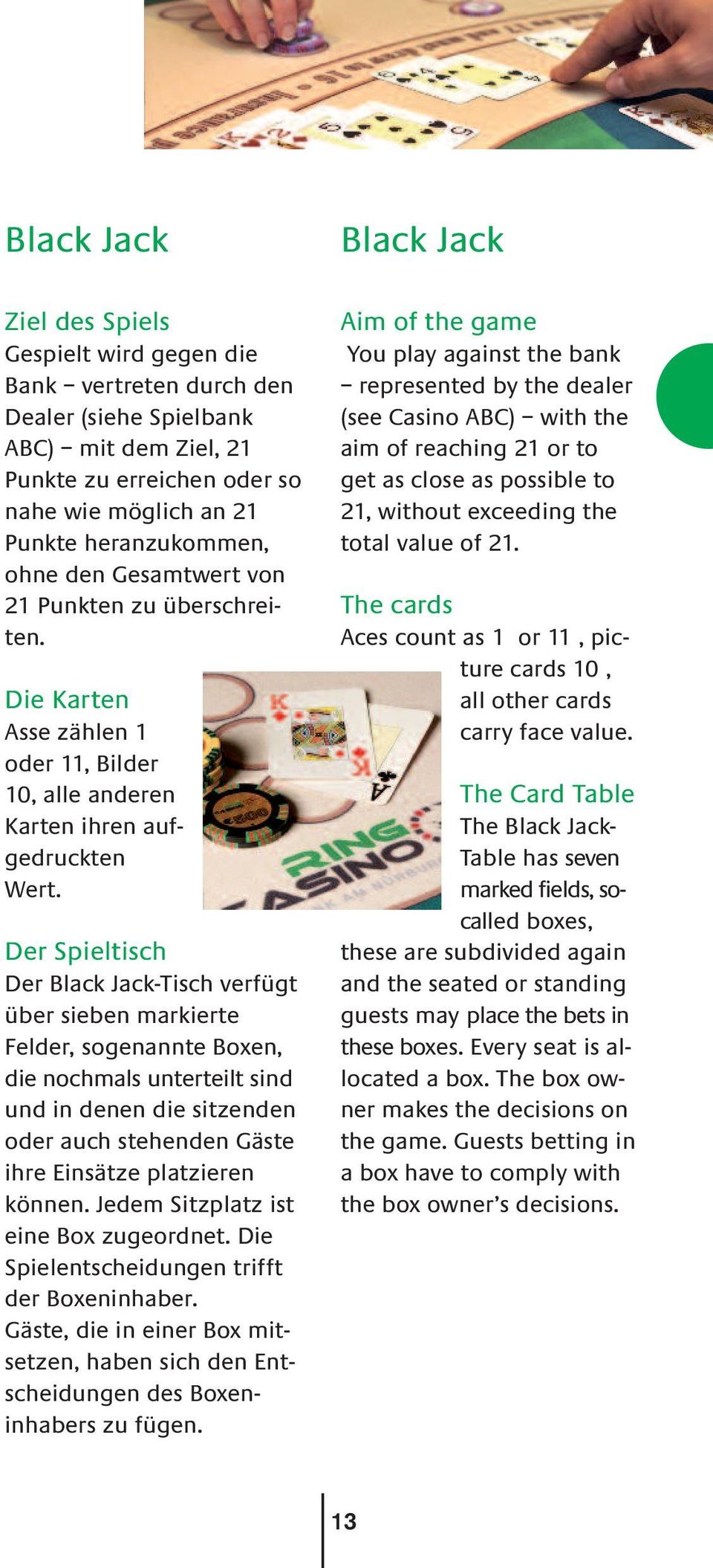 Der Spieltisch Der Black Jack-Tisch verfügt über sieben markierte Felder, sogenannte Boxen, die nochmals unterteilt sind und in denen die sitzenden oder auch stehenden Gäste ihre Einsätze platzieren