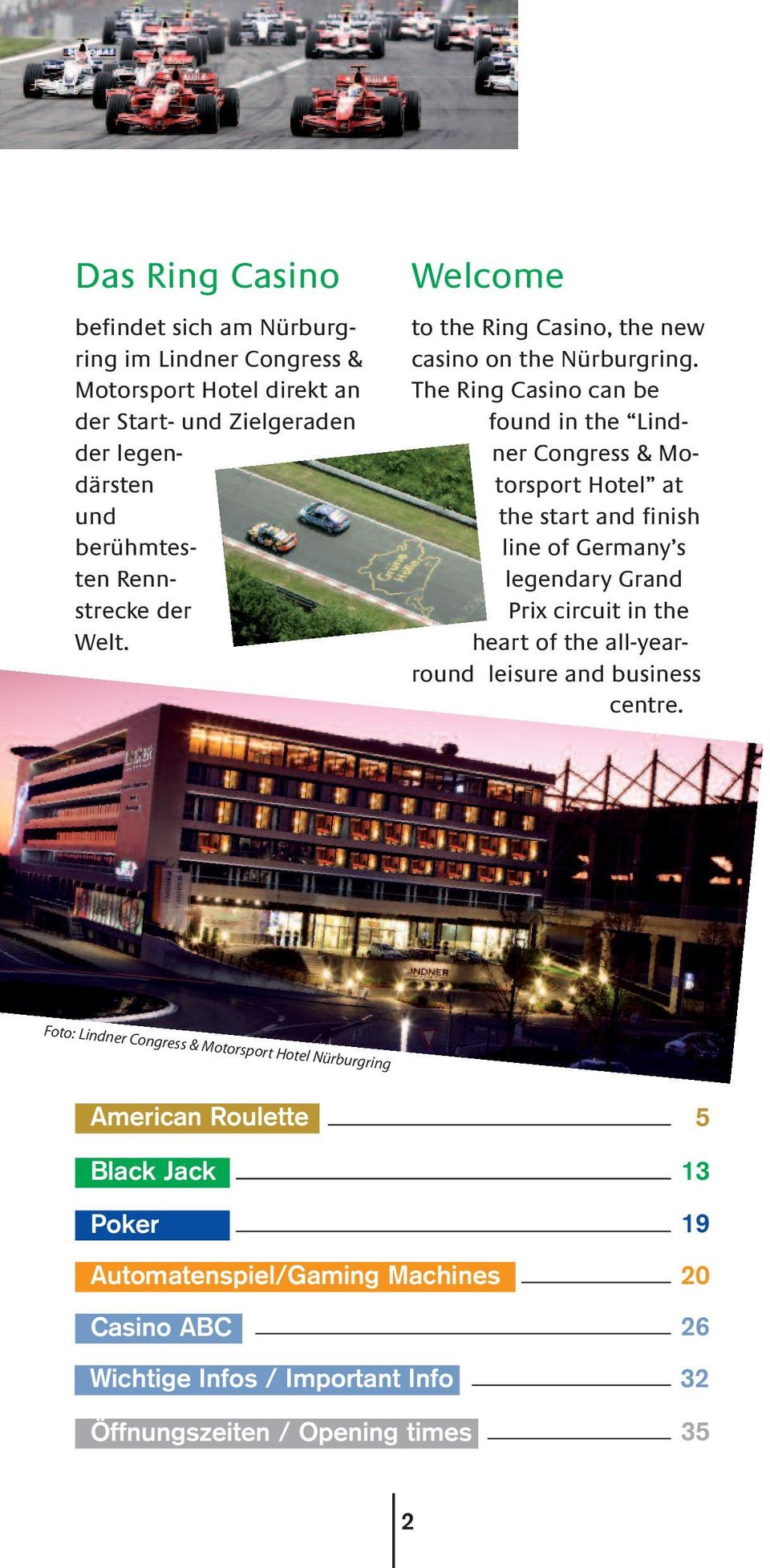 The Ring Casino can be found in the Lindner Congress & Motorsport Hotel at the start and finish line of Germany s legendary Grand Prix circuit in the heart of the