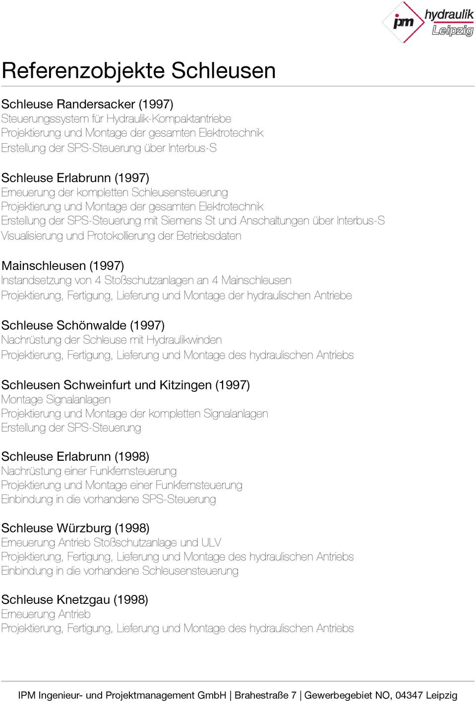 (1997) Nachrüstung der Schleuse mit Hydraulikwinden Schleusen Schweinfurt und Kitzingen (1997) Montage Signalanlagen Projektierung und Montage der kompletten Signalanlagen Schleuse Erlabrunn (1998)