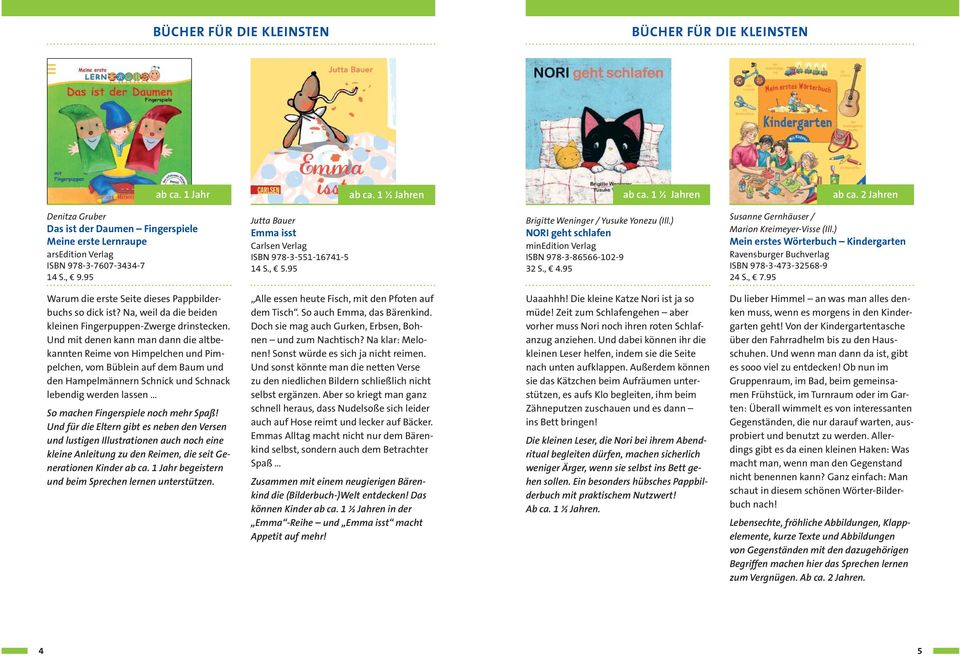 95 Jutta Bauer Emma isst Carlsen Verlag ISBN 978-3-551-16741-5 14 S., 5.95 Brigitte Weninger / Yusuke Yonezu (Ill.) NORI geht schlafen minedition Verlag ISBN 978-3-86566-102-9 32 S., 4.