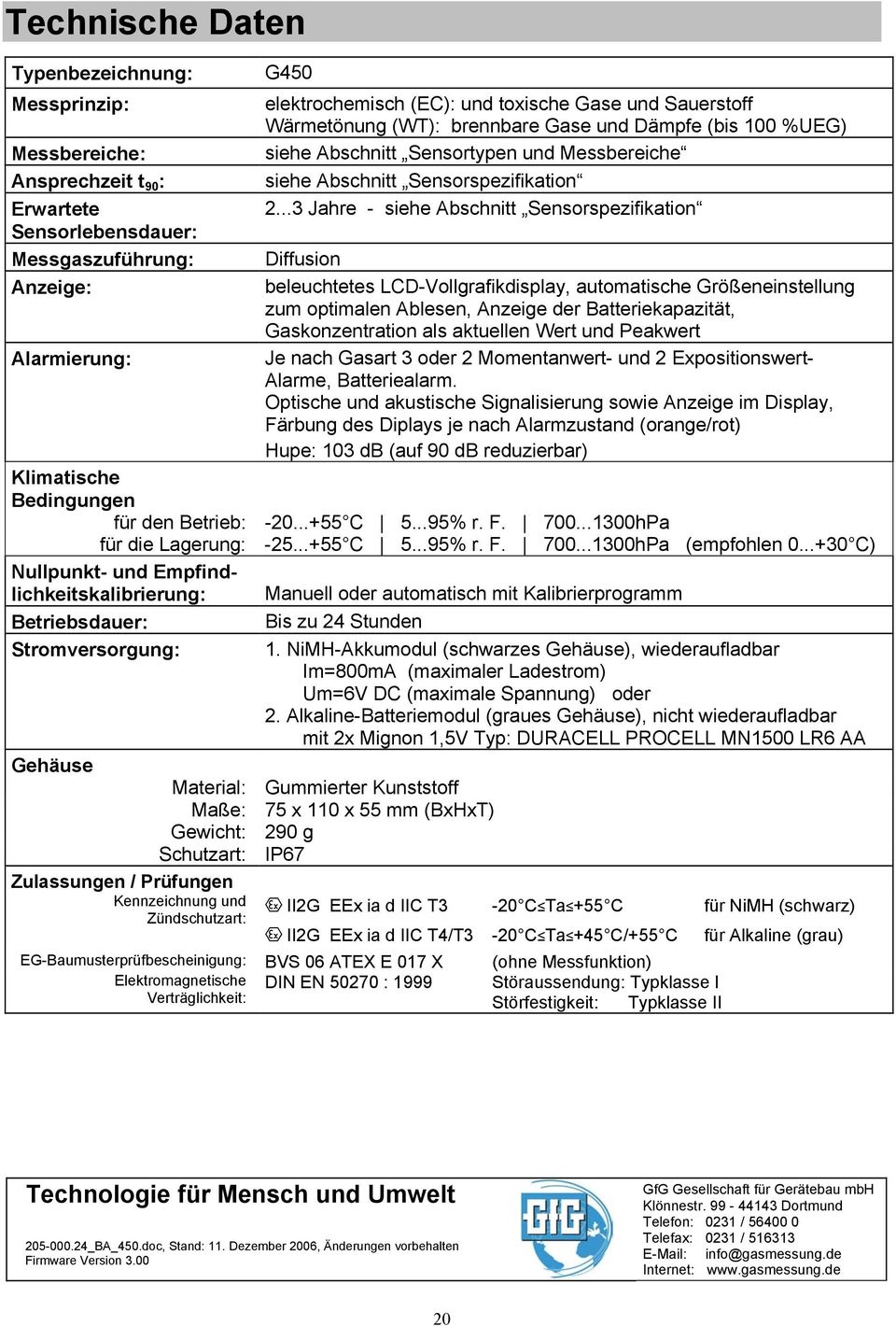 ..3 Jahre - siehe Abschnitt Sensorspezifikation Diffusion beleuchtetes LCD-Vollgrafikdisplay, automatische Größeneinstellung zum optimalen Ablesen, Anzeige der Batteriekapazität, Gaskonzentration als