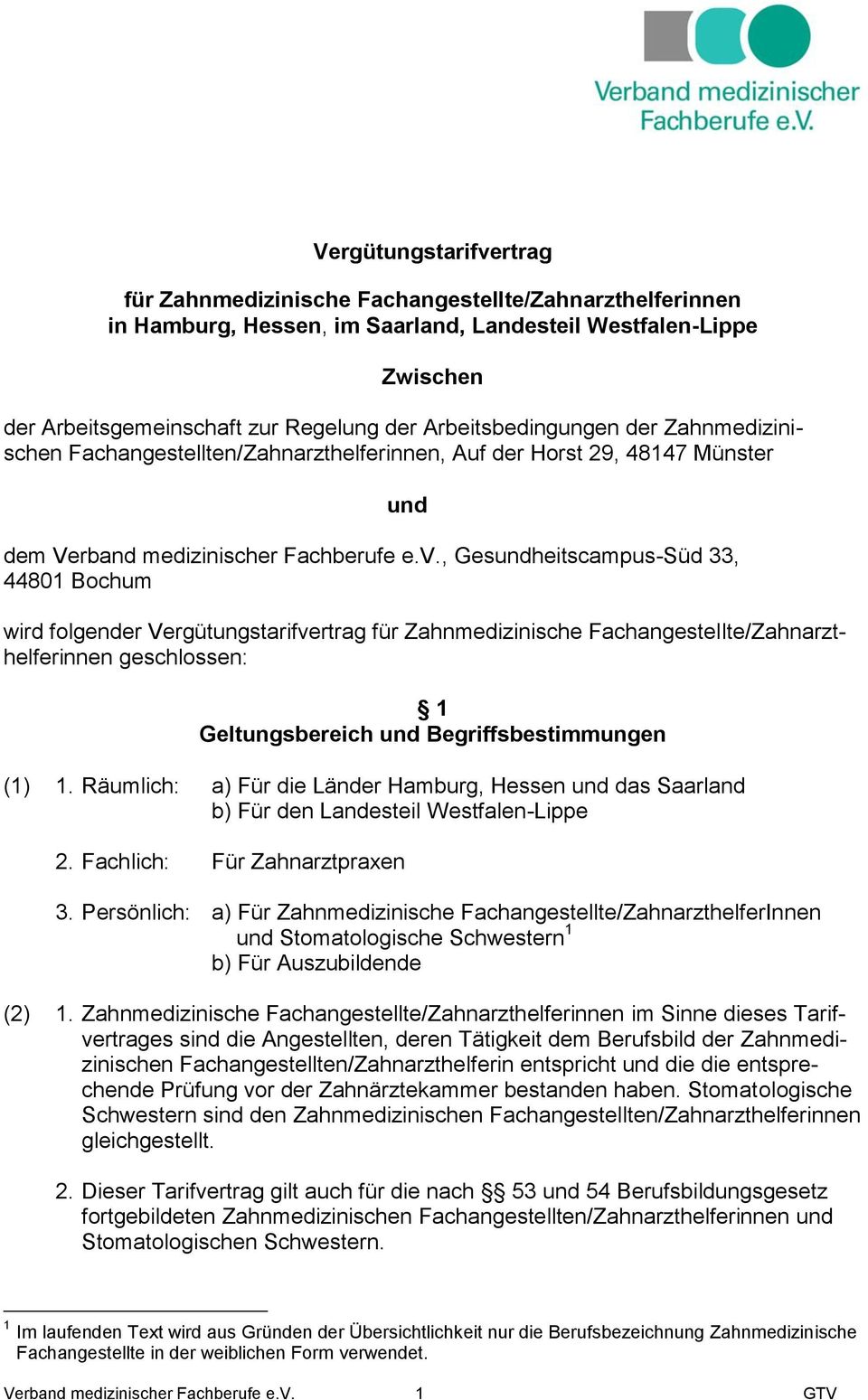 , Gesundheitscampus-Süd 33, 44801 Bochum wird folgender Vergütungstarifvertrag für Zahnmedizinische Fachangestellte/Zahnarzthelferinnen geschlossen: 1 Geltungsbereich und Begriffsbestimmungen (1) 1.