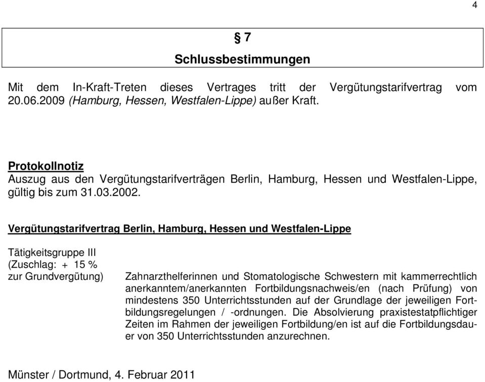 Vergütungstarifvertrag Berlin, Hamburg, Hessen und Westfalen-Lippe Tätigkeitsgruppe III (Zuschlag: + 15 % Zahnarzthelferinnen und Stomatologische Schwestern mit kammerrechtlich