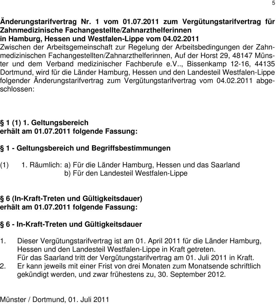 Fachberufe e.v.., Bissenkamp 12-16, 44135 Dortmund, wird für die Länder Hamburg, Hessen und den Landesteil Westfalen-Lippe folgender Änderungstarifvertrag zum Vergütungstarifvertrag vom 04.02.