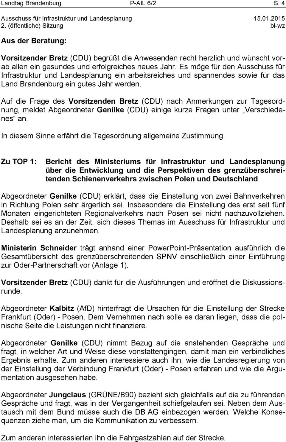 Auf die Frage des Vorsitzenden Bretz (CDU) nach Anmerkungen zur Tagesordnung, meldet Abgeordneter Genilke (CDU) einige kurze Fragen unter Verschiedenes an.