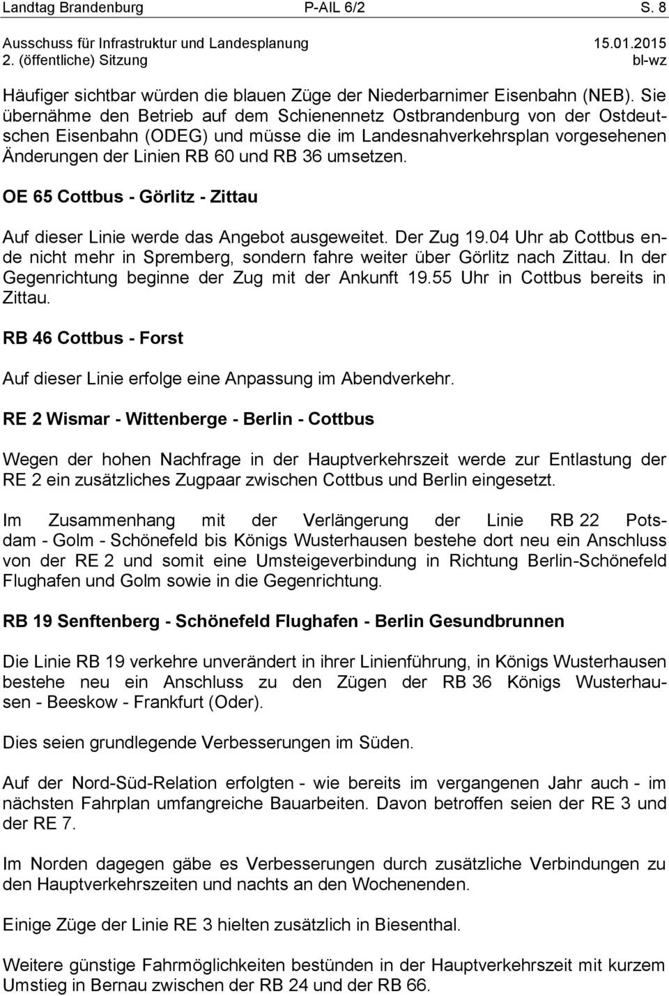 OE 65 Cottbus - Görlitz - Zittau Auf dieser Linie werde das Angebot ausgeweitet. Der Zug 19.04 Uhr ab Cottbus ende nicht mehr in Spremberg, sondern fahre weiter über Görlitz nach Zittau.