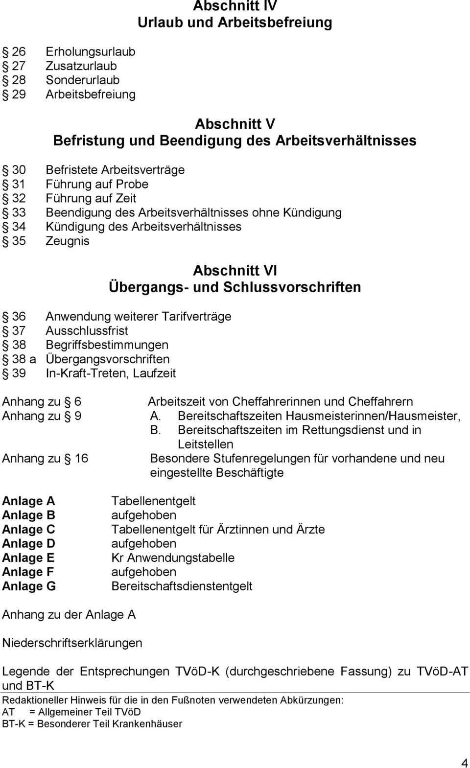 Schlussvorschriften 36 Anwendung weiterer Tarifverträge 37 Ausschlussfrist 38 Begriffsbestimmungen 38 a Übergangsvorschriften 39 In-Kraft-Treten, Laufzeit Anhang zu 6 Arbeitszeit von Cheffahrerinnen