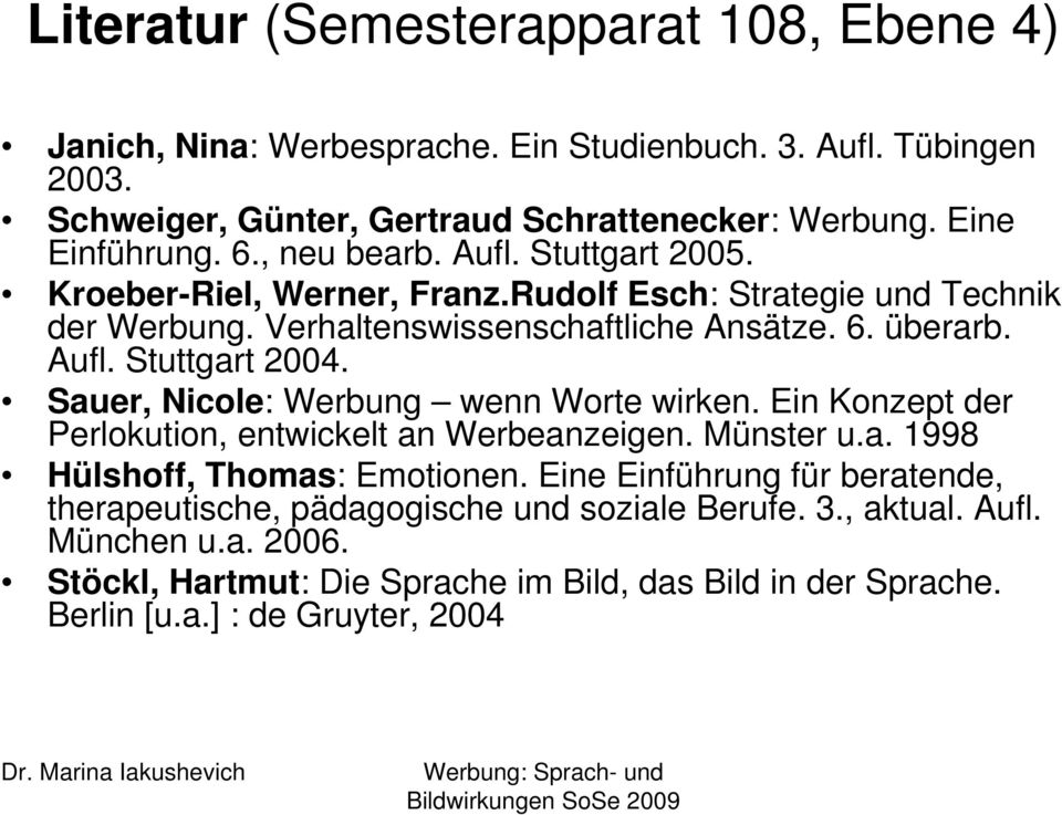 Sauer, Nicole: Werbung wenn Worte wirken. Ein Konzept der Perlokution, entwickelt an Werbeanzeigen. Münster u.a. 1998 Hülshoff, Thomas: Emotionen.