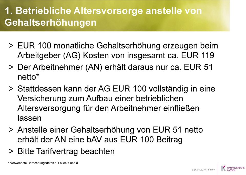 EUR 51 netto* Stattdessen kann der AG EUR 100 vollständig in eine Versicherung zum Aufbau einer betrieblichen Altersversorgung für den