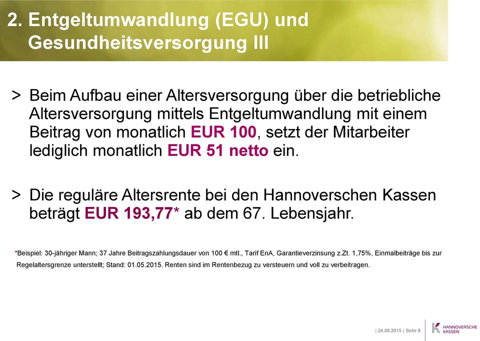 Die reguläre Altersrente bei den Hannoverschen Kassen beträgt EUR 193,77* ab dem 67. Lebensjahr.