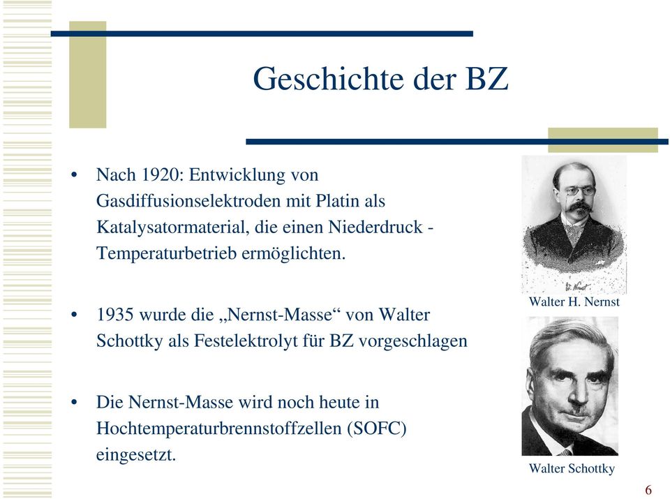 1935 wurde die Nernst-Masse von Walter Schottky als Festelektrolyt für BZ vorgeschlagen