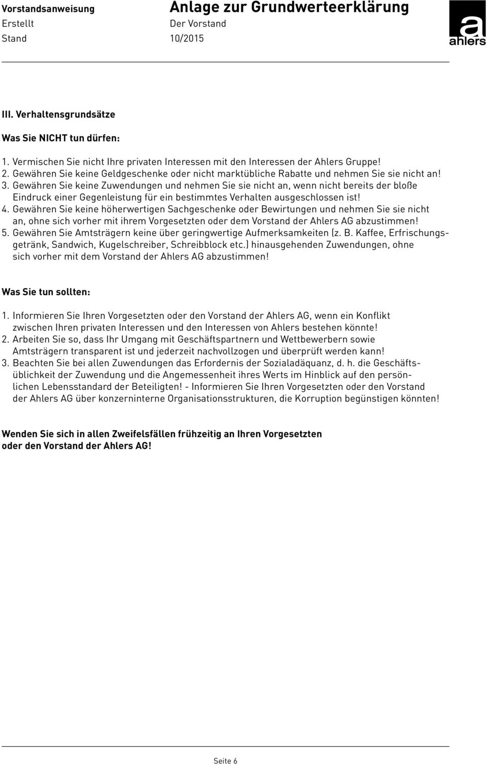 Gewähren Sie keine Zuwendungen und nehmen Sie sie nicht an, wenn nicht bereits der bloße Eindruck einer Gegenleistung für ein bestimmtes Verhalten ausgeschlossen ist! 4.