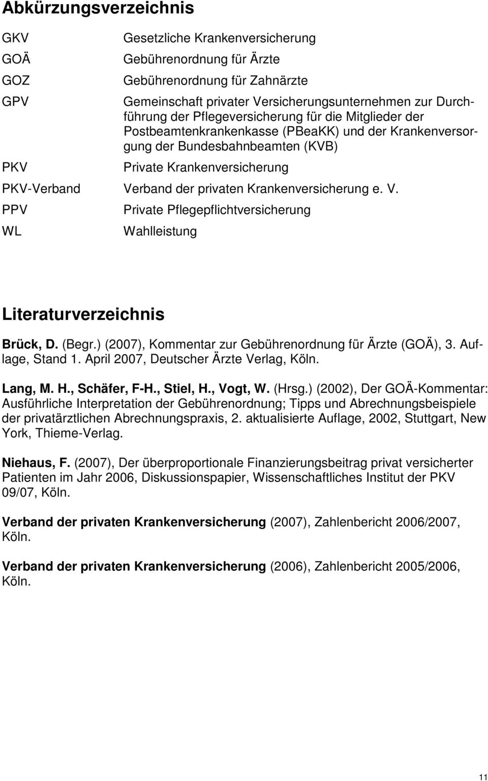Krankenversicherung e. V. PPV WL Private Pflegepflichtversicherung Wahlleistung Literaturverzeichnis Brück, D. (Begr.) (2007), Kommentar zur Gebührenordnung für Ärzte (GOÄ), 3. Auflage, Stand 1.
