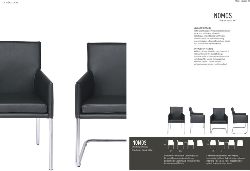 OPTIMAL SITTING PLEASURE NOMOS is a classical chair with armrests or a classical cantilever that is not only pleasing to the eye, but optimal comfort is also ensured with armrests that connect up