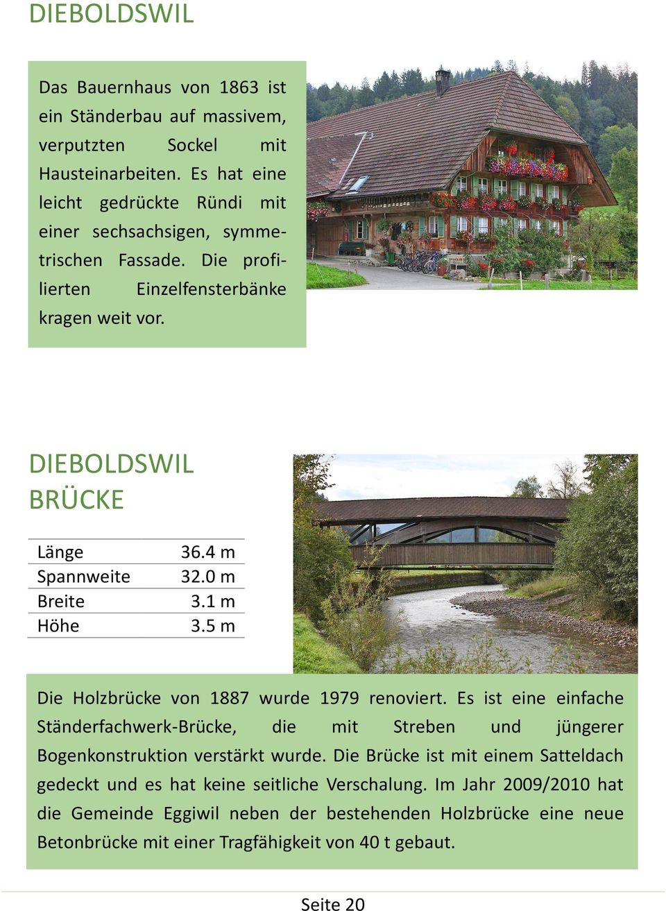 DIEBOLDSWIL BRÜCKE Länge Spannweite Breite Höhe 36.4 m 32.0 m 3.1 m 3.5 m Die Holzbrücke von 1887 wurde 1979 renoviert.